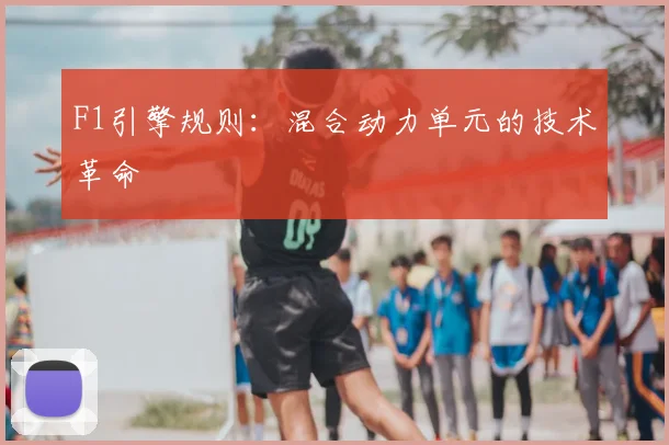 F1引擎规则:混合动力单元的技术革命
