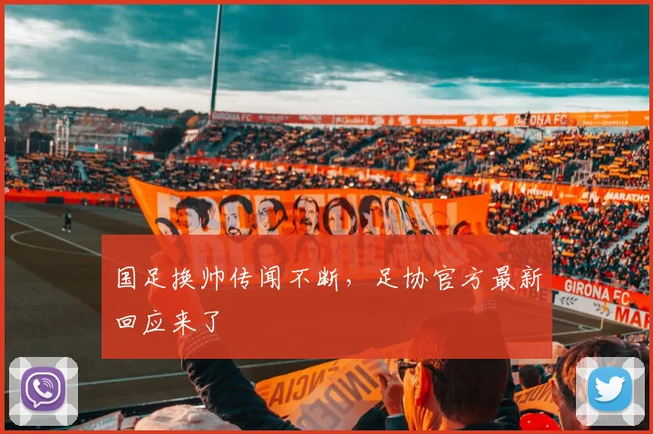 国足换帅传闻不断，足协官方最新回应来了