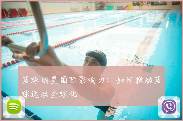 篮球明星国际影响力：如何推动篮球运动全球化