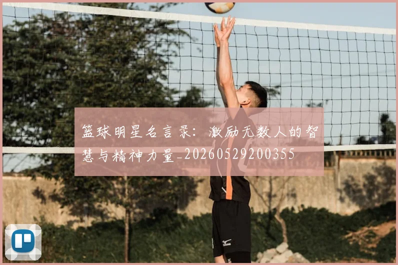 篮球明星名言录：激励无数人的智慧与精神力量_20260529200355